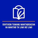 ISHTIXON TUMANI MAKTABGACHA VA MAKTAB TA'LIMI BO'LIMI