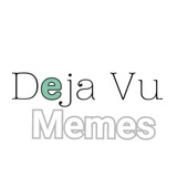 Deja Vu memes™ 👑