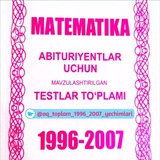 Matematika 1996-2007 toʻplam yechimlari
